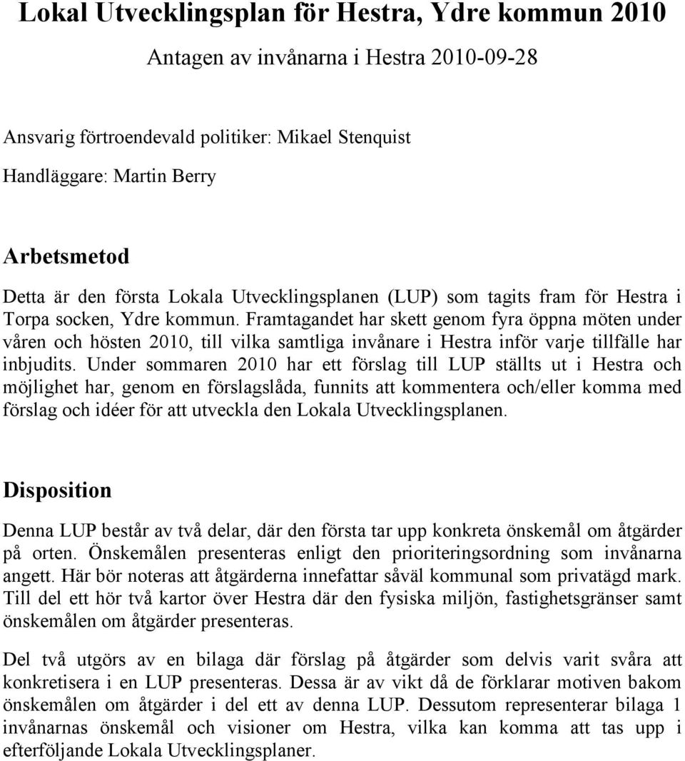 Framtagandet har skett genom fyra öppna möten under våren och hösten 2010, till vilka samtliga invånare i Hestra inför varje tillfälle har inbjudits.