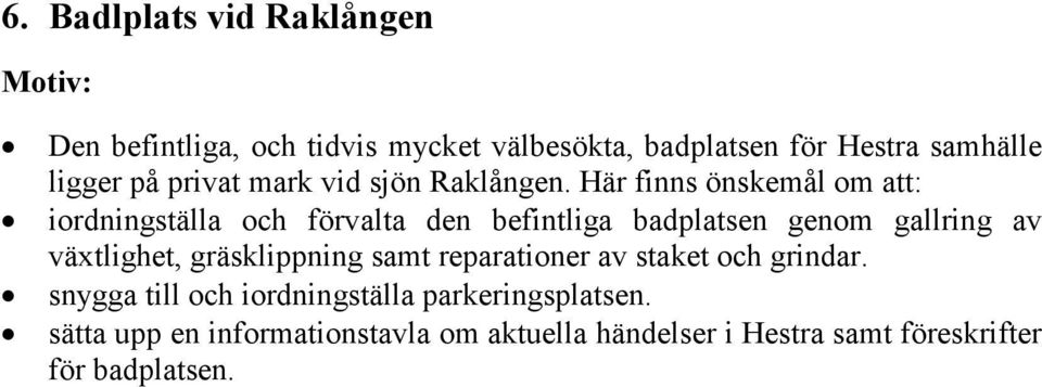 Här finns önskemål om att: iordningställa och förvalta den befintliga badplatsen genom gallring av växtlighet,