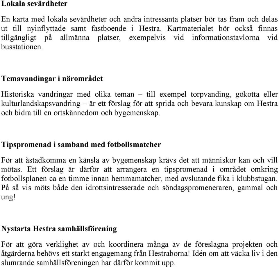 Temavandingar i närområdet Historiska vandringar med olika teman till exempel torpvanding, gökotta eller kulturlandskapsvandring är ett förslag för att sprida och bevara kunskap om Hestra och bidra