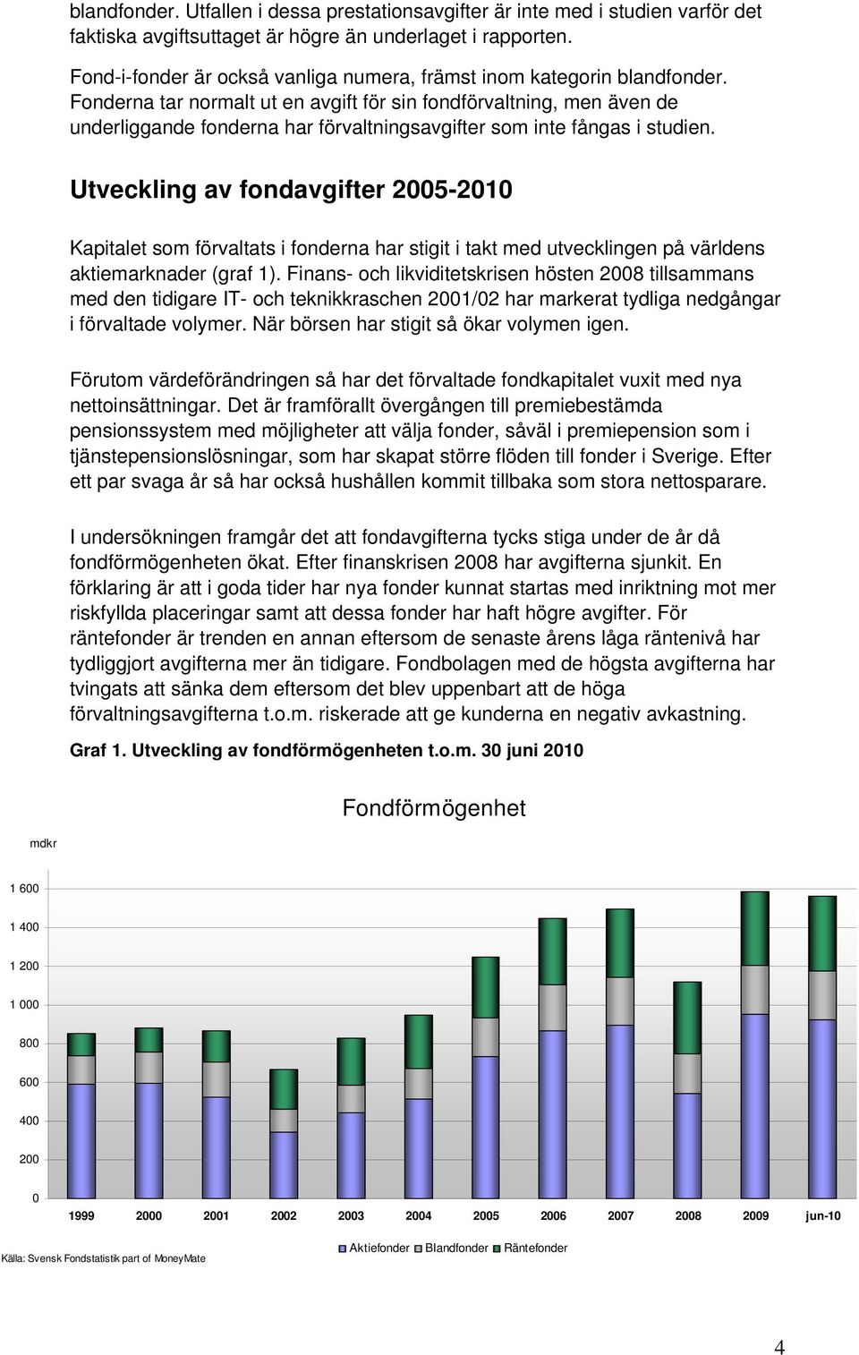 Fonderna tar normalt ut en avgift för sin fondförvaltning, men även de underliggande fonderna har förvaltningsavgifter som inte fångas i studien.