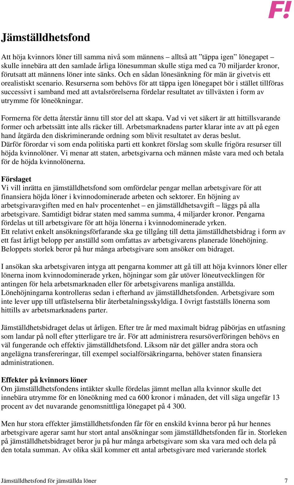 Resurserna som behövs för att täppa igen lönegapet bör i stället tillföras successivt i samband med att avtalsrörelserna fördelar resultatet av tillväxten i form av utrymme för löneökningar.