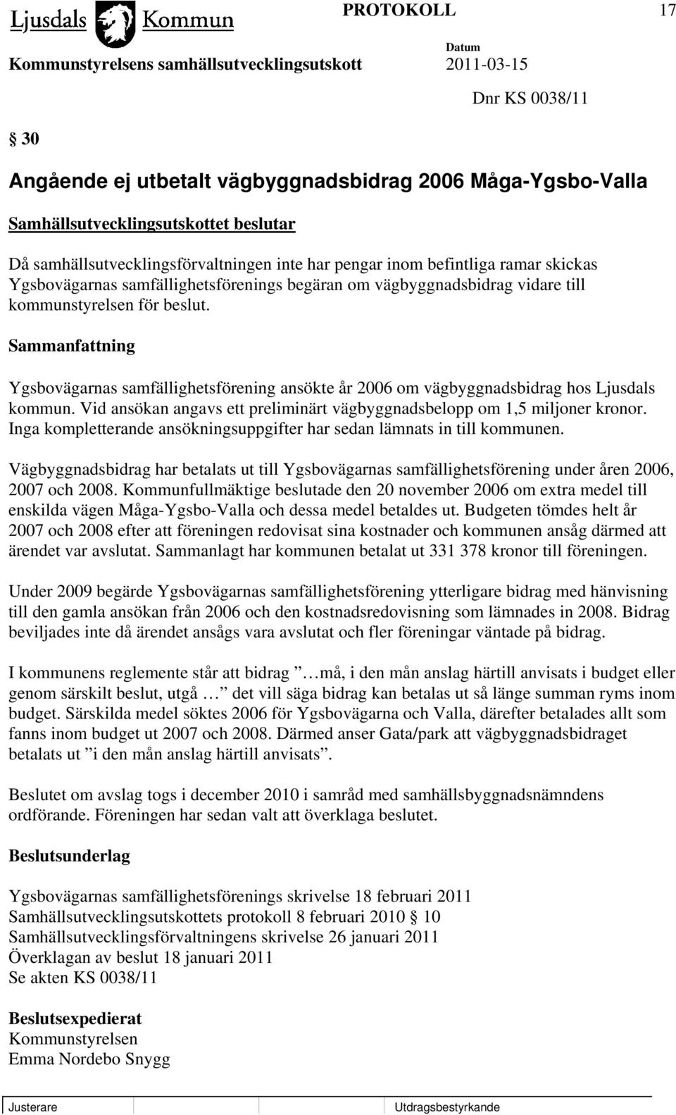 Ygsbovägarnas samfällighetsförening ansökte år 2006 om vägbyggnadsbidrag hos Ljusdals kommun. Vid ansökan angavs ett preliminärt vägbyggnadsbelopp om 1,5 miljoner kronor.