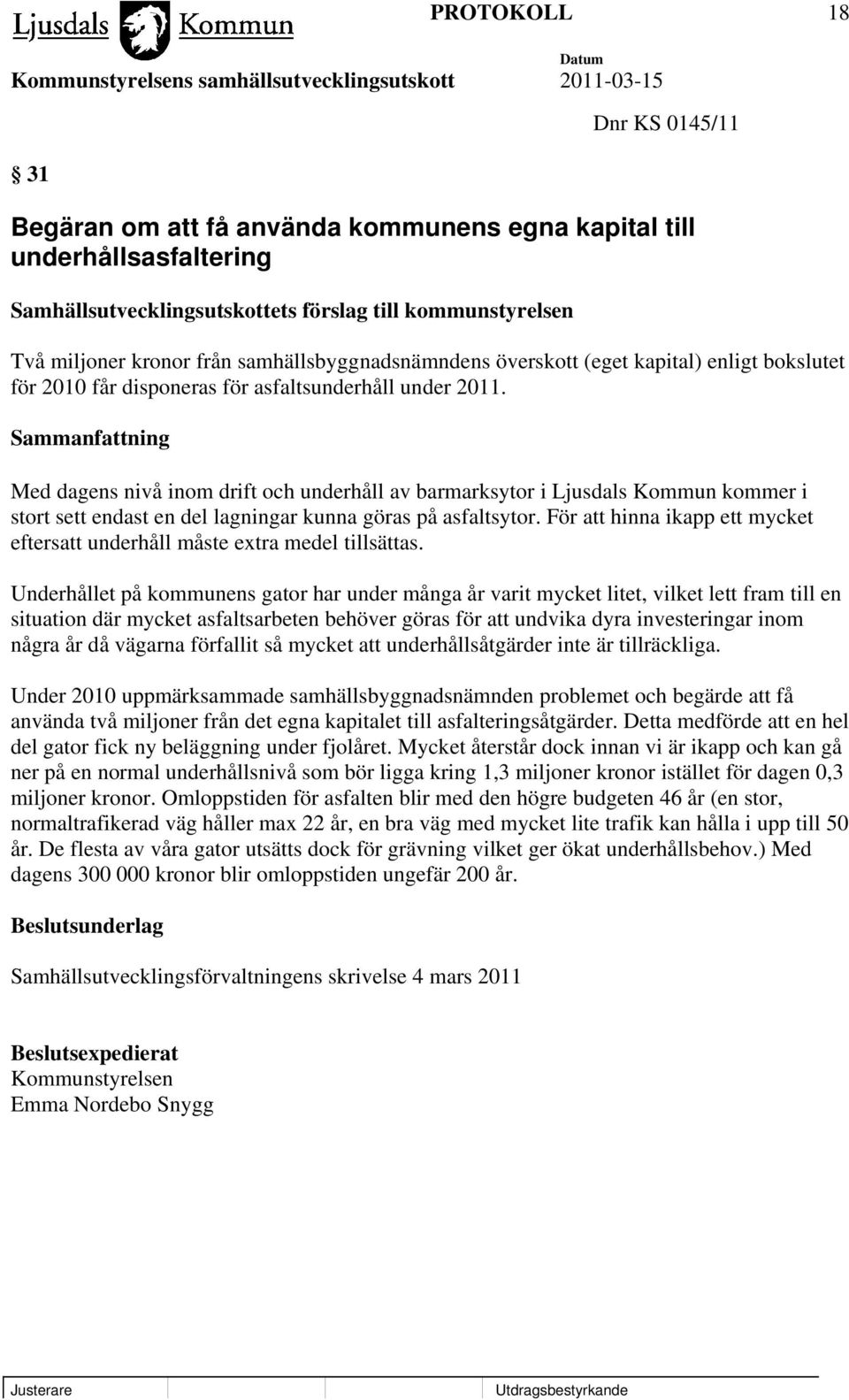 Med dagens nivå inom drift och underhåll av barmarksytor i Ljusdals Kommun kommer i stort sett endast en del lagningar kunna göras på asfaltsytor.