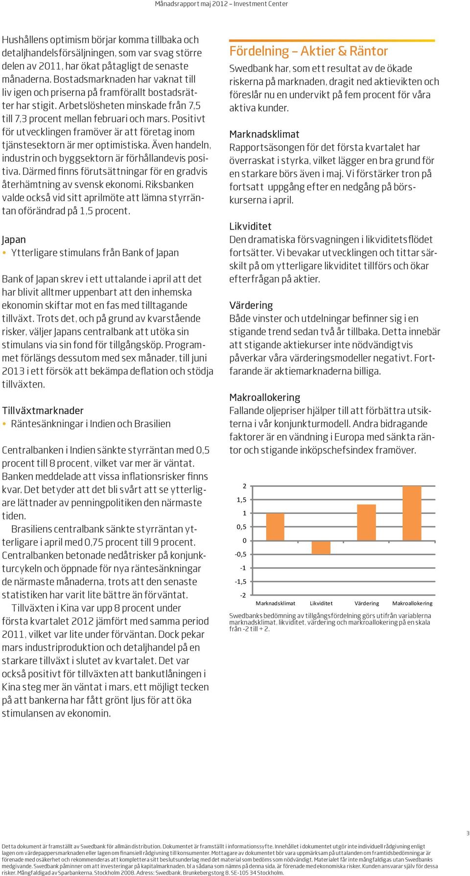 Positivt för utvecklingen framöver är att företag inom tjänstesektorn är mer optimistiska. Även handeln, industrin och byggsektorn är förhållandevis positiva.