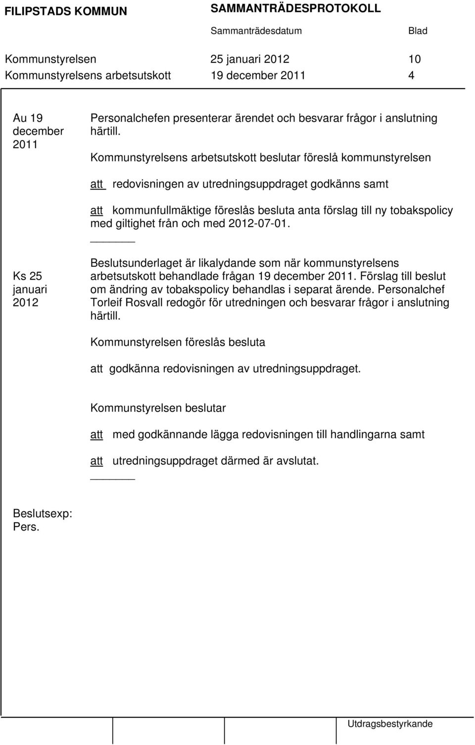 giltighet från och med 2012-07-01. Ks 25 januari 2012 Beslutsunderlaget är likalydande som när kommunstyrelsens arbetsutskott behandlade frågan 19 december 2011.