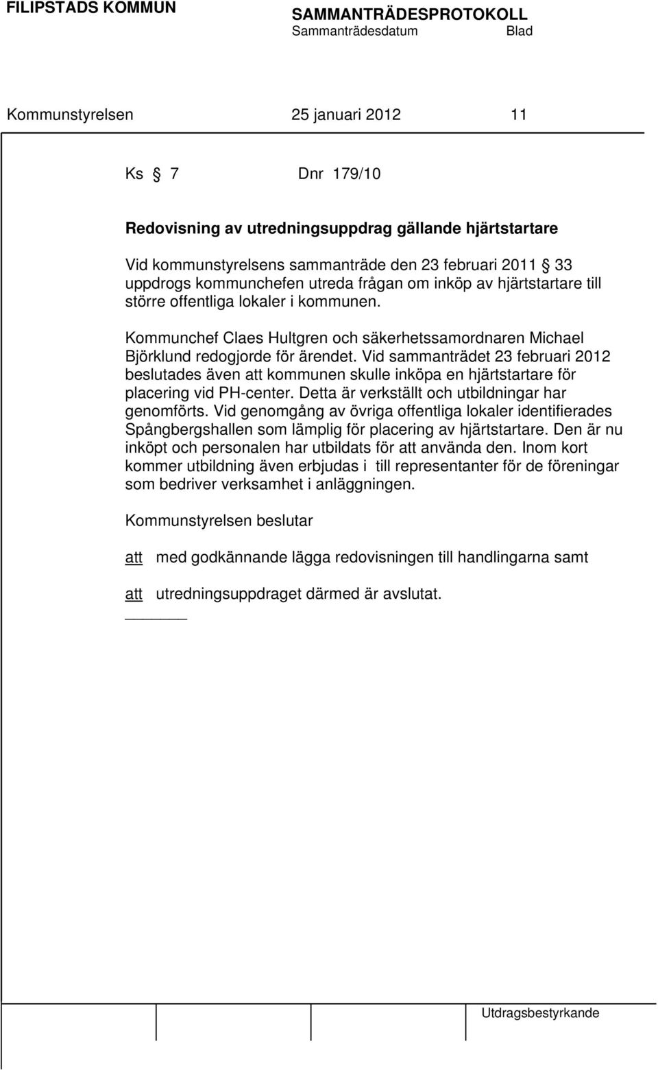 Vid sammanträdet 23 februari 2012 beslutades även att kommunen skulle inköpa en hjärtstartare för placering vid PH-center. Detta är verkställt och utbildningar har genomförts.