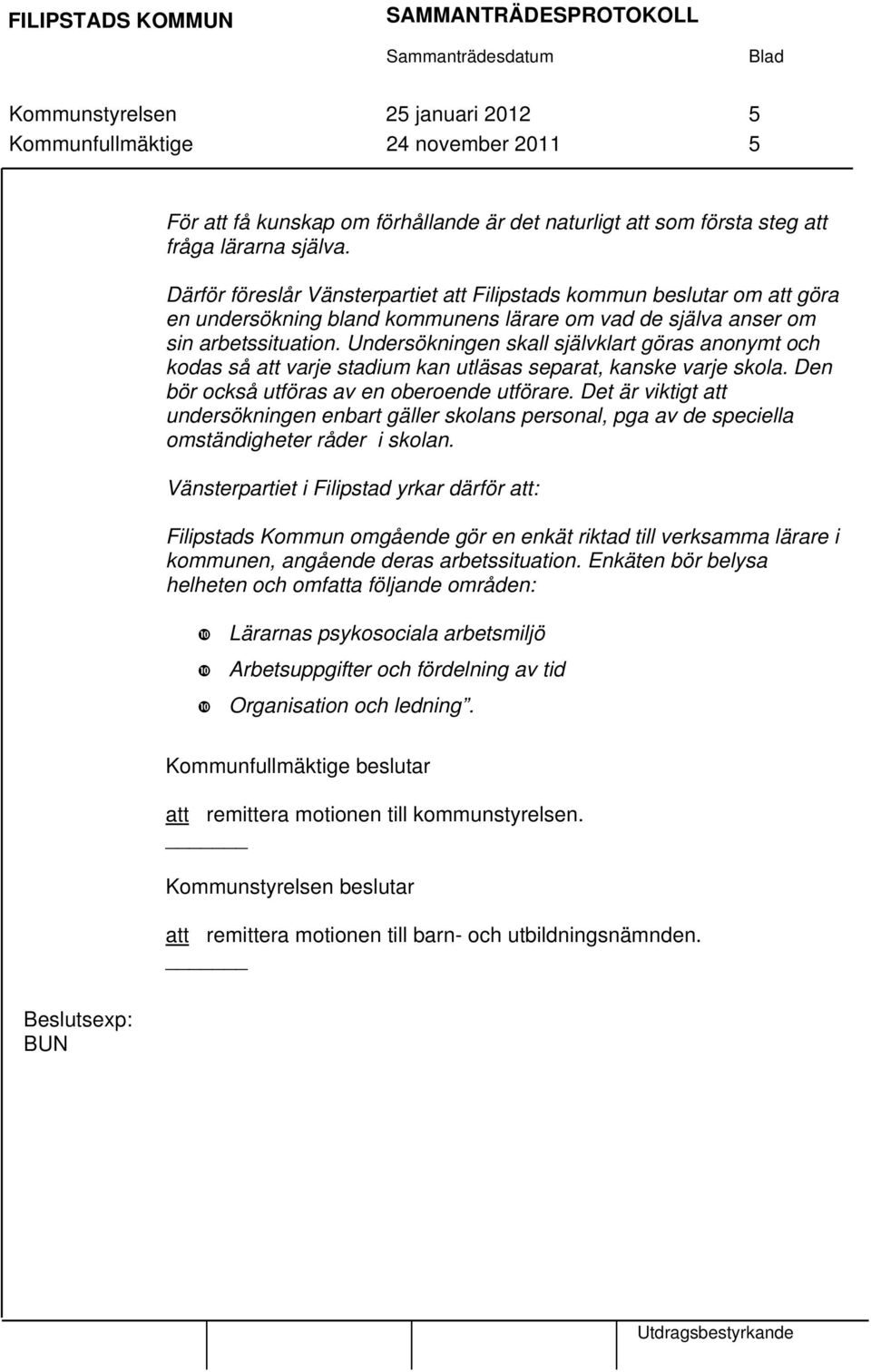 Undersökningen skall självklart göras anonymt och kodas så att varje stadium kan utläsas separat, kanske varje skola. Den bör också utföras av en oberoende utförare.