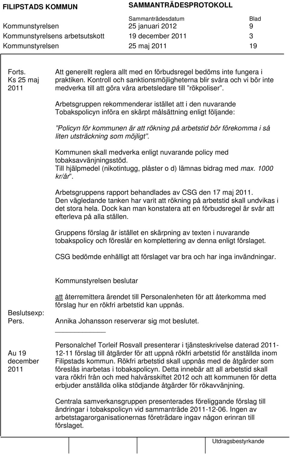 Kontroll och sanktionsmöjligheterna blir svåra och vi bör inte medverka till att göra våra arbetsledare till rökpoliser.