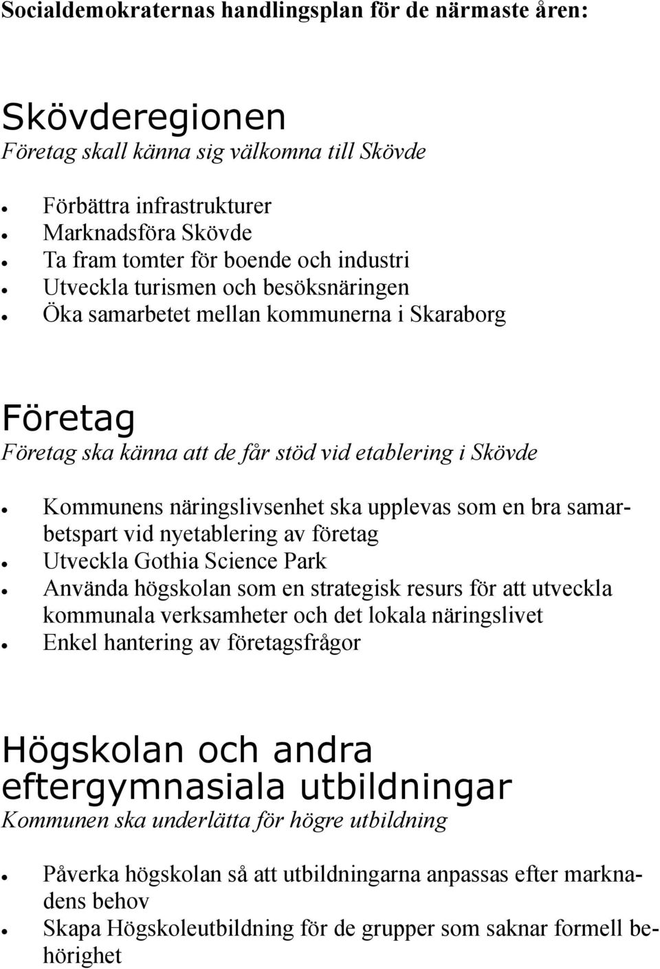 Gothia Science Park Använda högskolan som en strategisk resurs för att utveckla kommunala verksamheter och det lokala näringslivet Enkel hantering av företagsfrågor Högskolan och andra