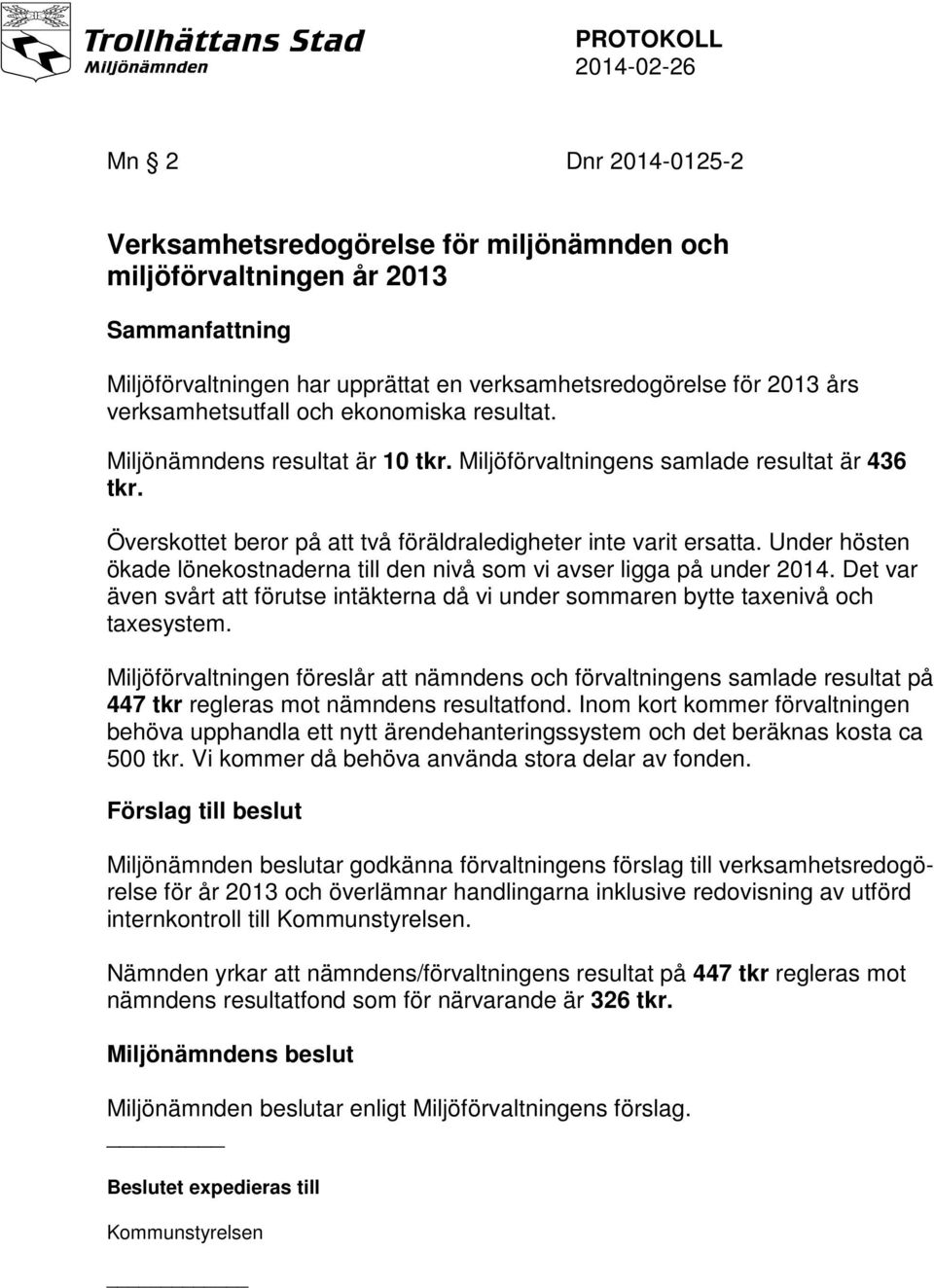 Under hösten ökade lönekostnaderna till den nivå som vi avser ligga på under 2014. Det var även svårt att förutse intäkterna då vi under sommaren bytte taxenivå och taxesystem.