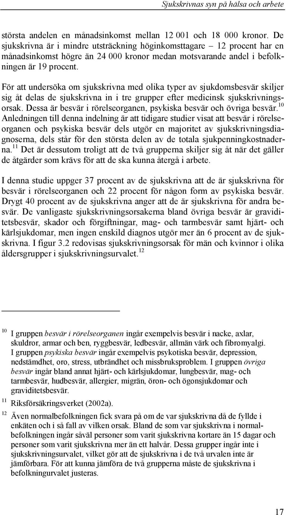 För att undersöka om sjukskrivna med olika typer av sjukdomsbesvär skiljer sig åt delas de sjukskrivna in i tre grupper efter medicinsk sjukskrivningsorsak.