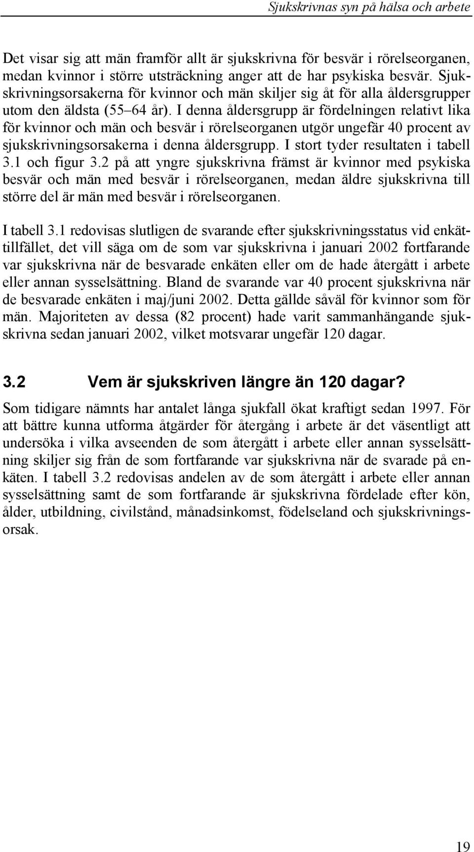 I denna åldersgrupp är fördelningen relativt lika för kvinnor och män och besvär i rörelseorganen utgör ungefär 40 procent av sjukskrivningsorsakerna i denna åldersgrupp.