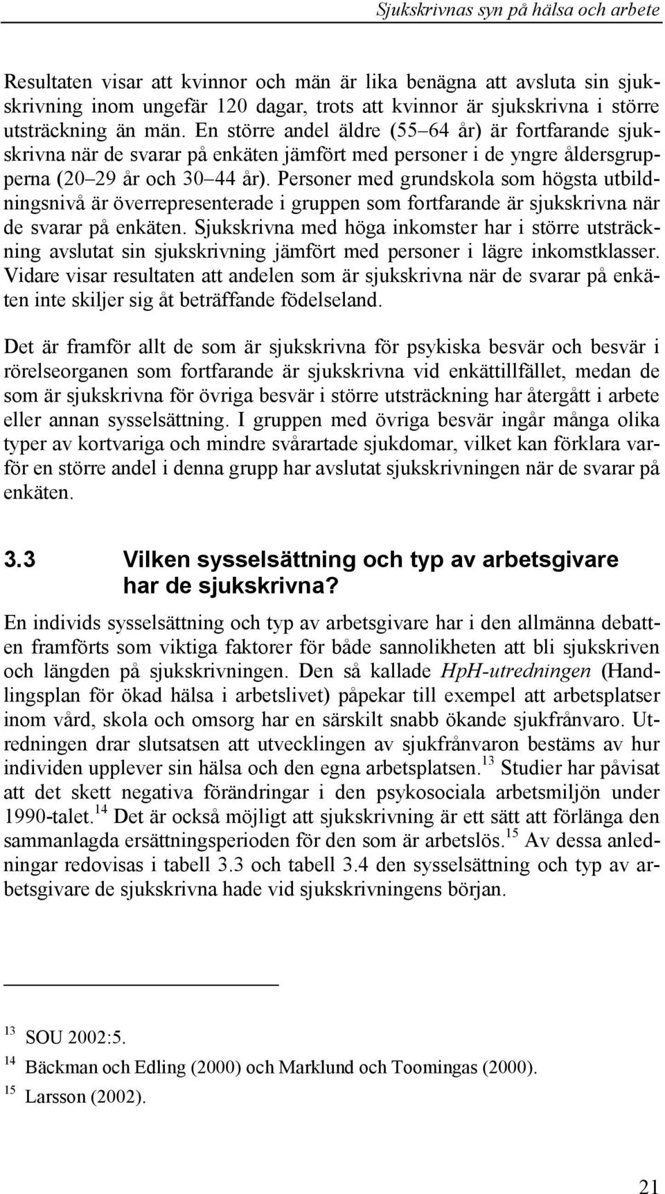 Personer med grundskola som högsta utbildningsnivå är överrepresenterade i gruppen som fortfarande är sjukskrivna när de svarar på enkäten.