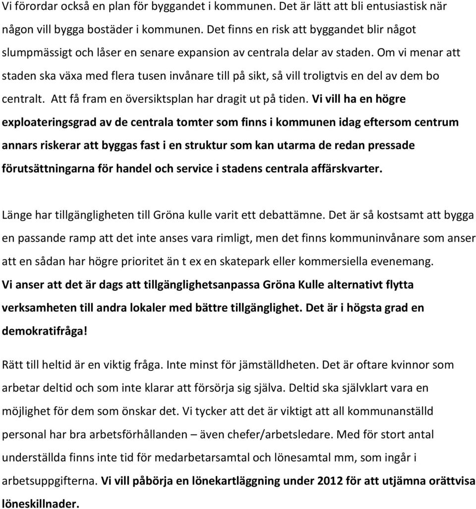 Om vi menar att staden ska växa med flera tusen invånare till på sikt, så vill troligtvis en del av dem bo centralt. Att få fram en översiktsplan har dragit ut på tiden.