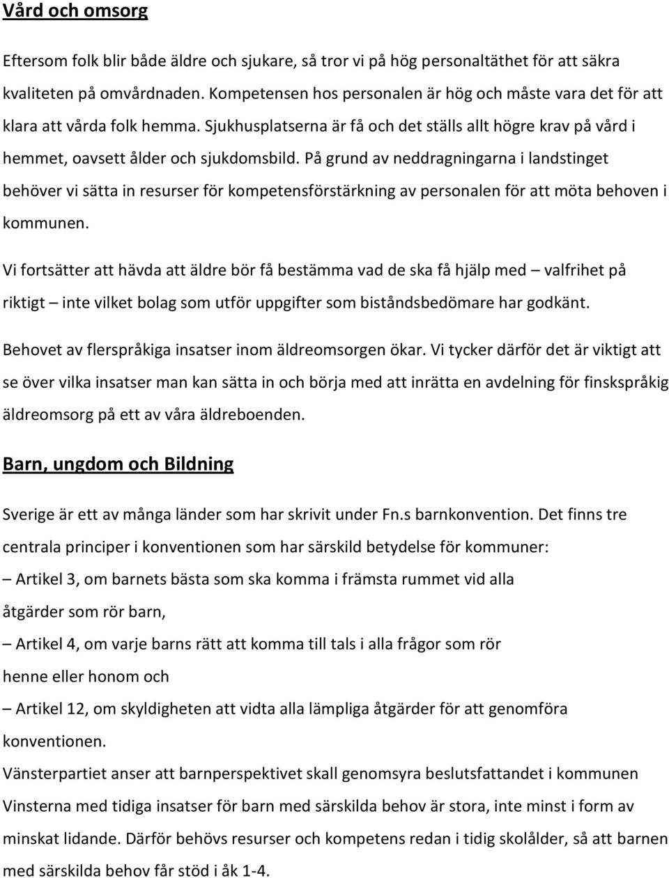 På grund av neddragningarna i landstinget behöver vi sätta in resurser för kompetensförstärkning av personalen för att möta behoven i kommunen.