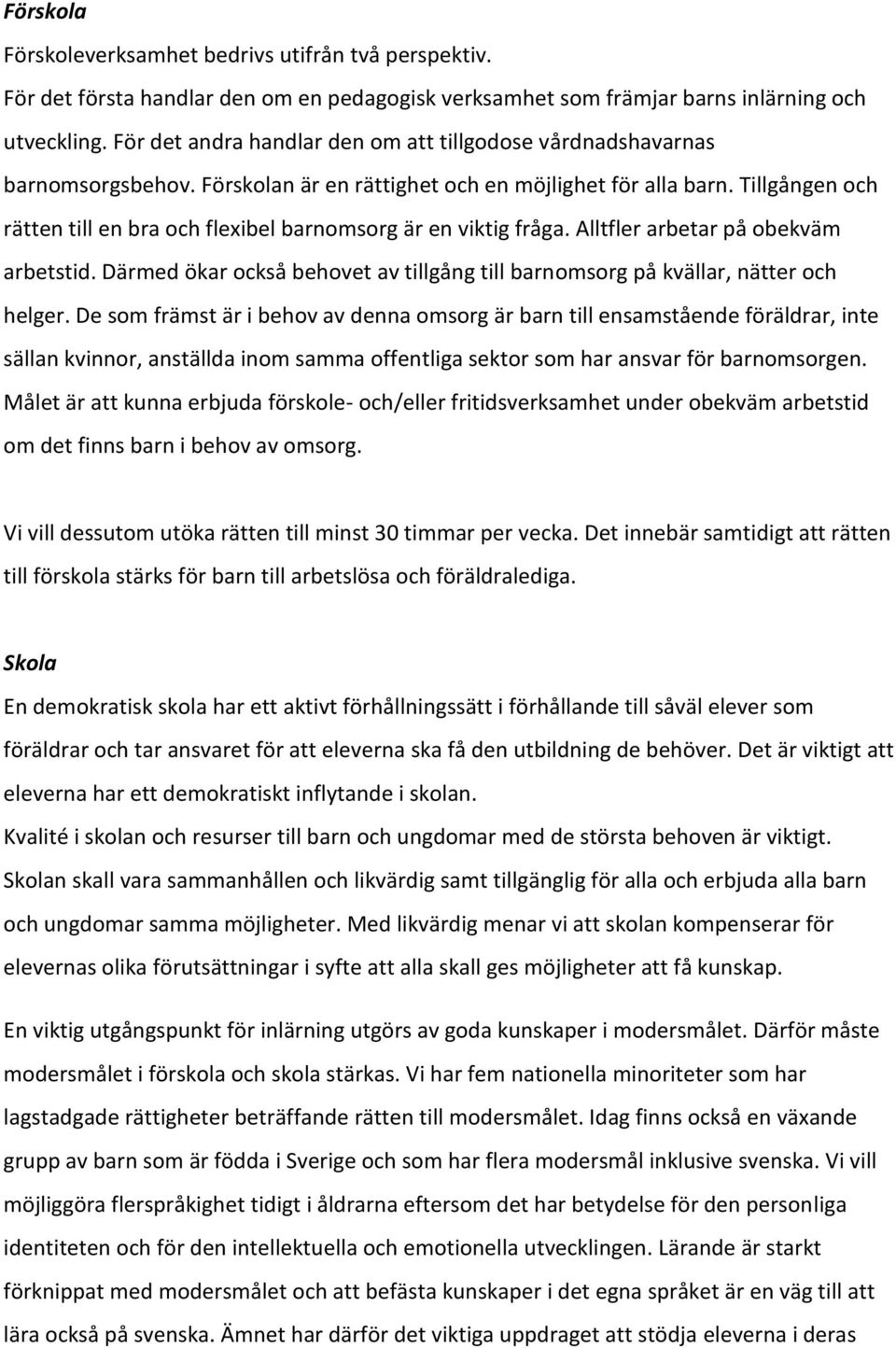 Tillgången och rätten till en bra och flexibel barnomsorg är en viktig fråga. Alltfler arbetar på obekväm arbetstid.