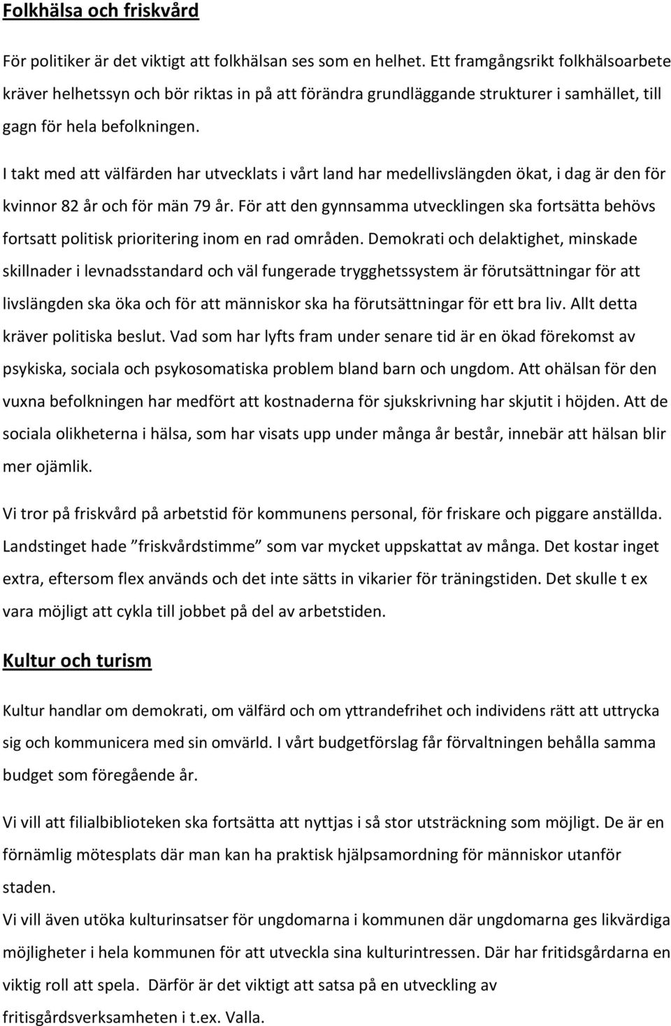 I takt med att välfärden har utvecklats i vårt land har medellivslängden ökat, i dag är den för kvinnor 82 år och för män 79 år.