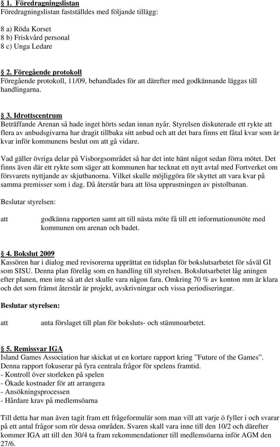 Styrelsen diskuterade ett rykte flera av anbudsgivarna har dragit tillbaka sitt anbud och det bara finns ett fåtal kvar som är kvar inför kommunens beslut om gå vidare.