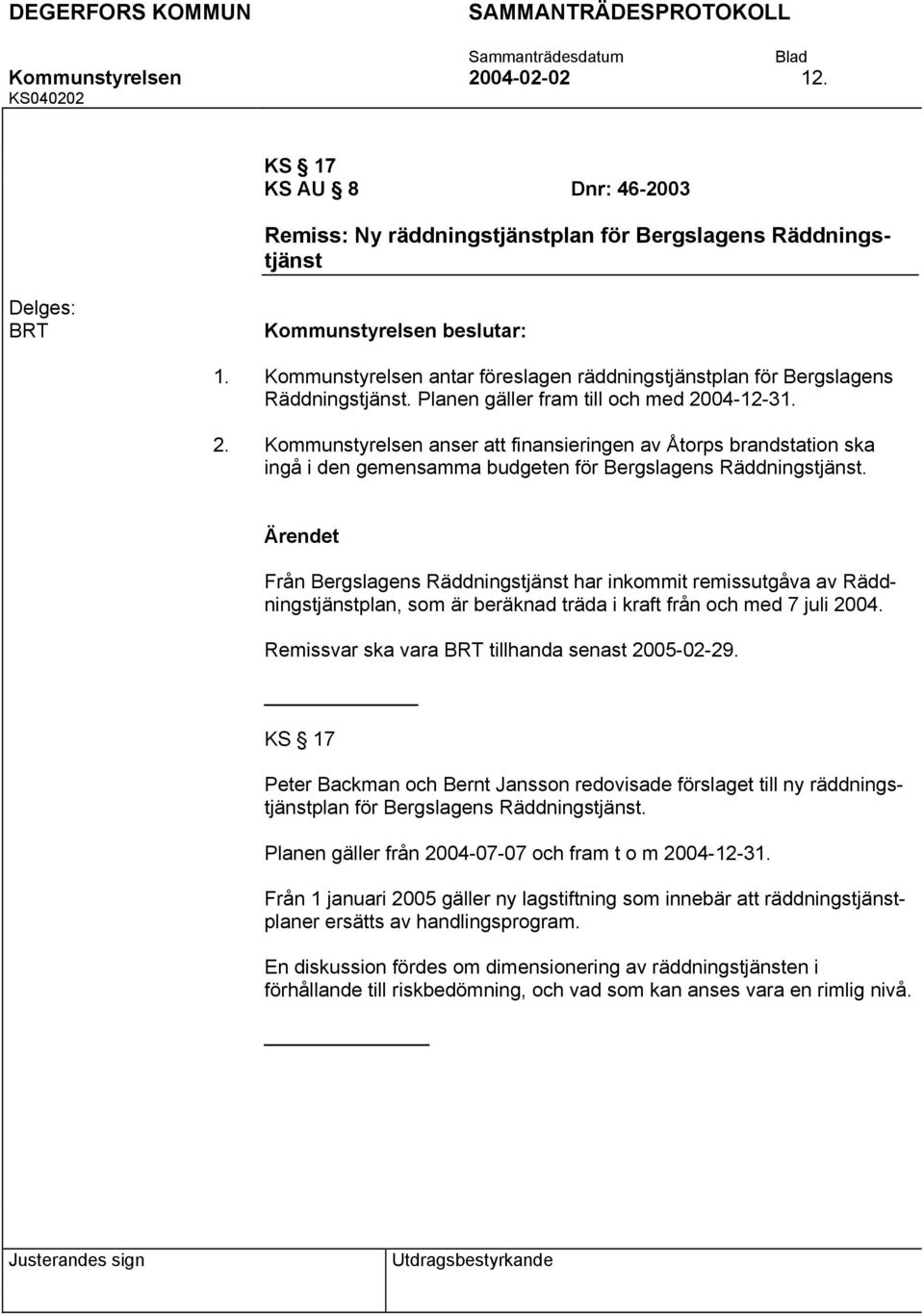 Planen gäller fram till och med 2004-12-3 Kommunstyrelsen anser att finansieringen av Åtorps brandstation ska ingå i den gemensamma budgeten för Bergslagens Räddningstjänst.