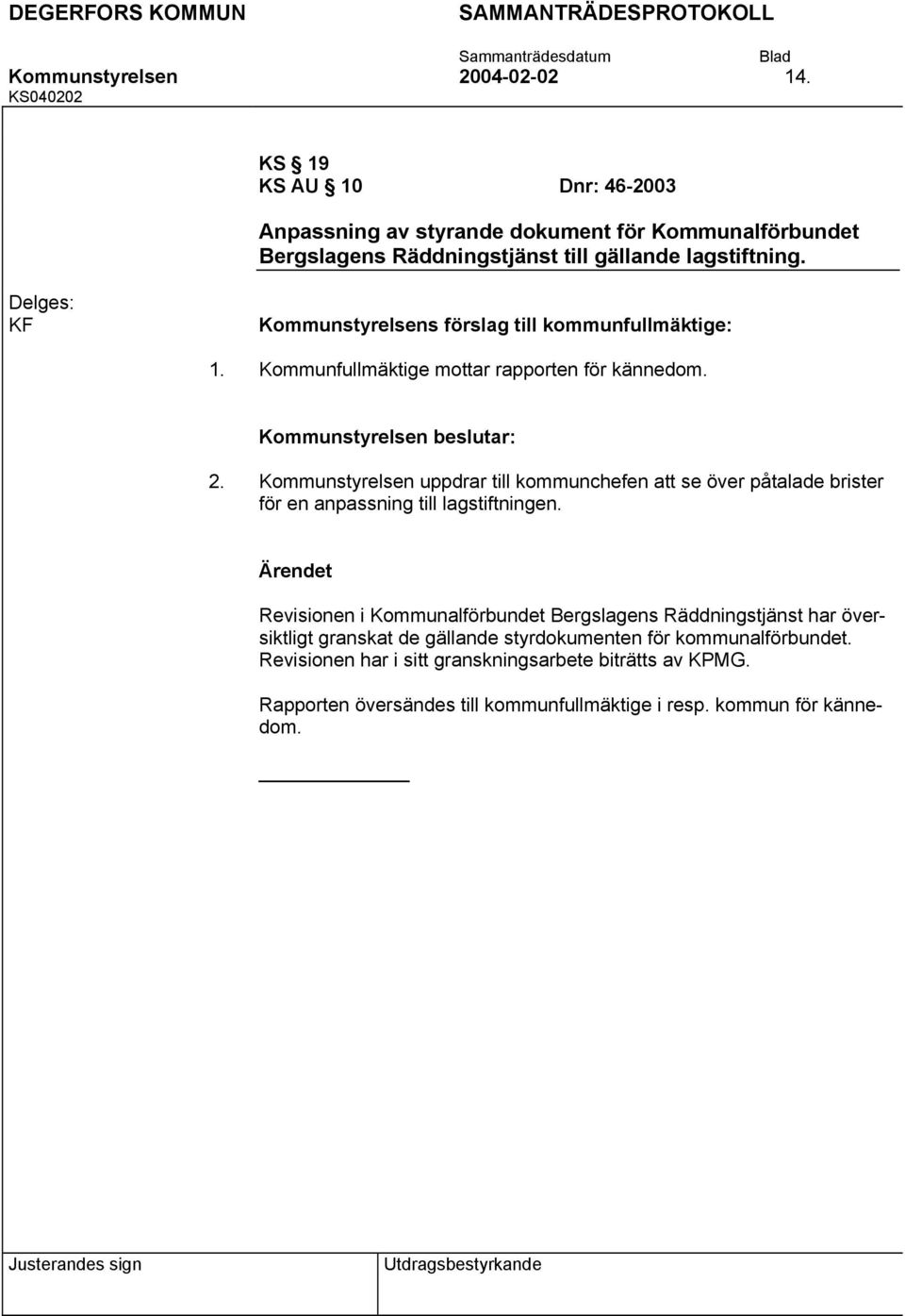 KF Kommunstyrelsens förslag till kommunfullmäktige: Kommunfullmäktige mottar rapporten för kännedom. 2.