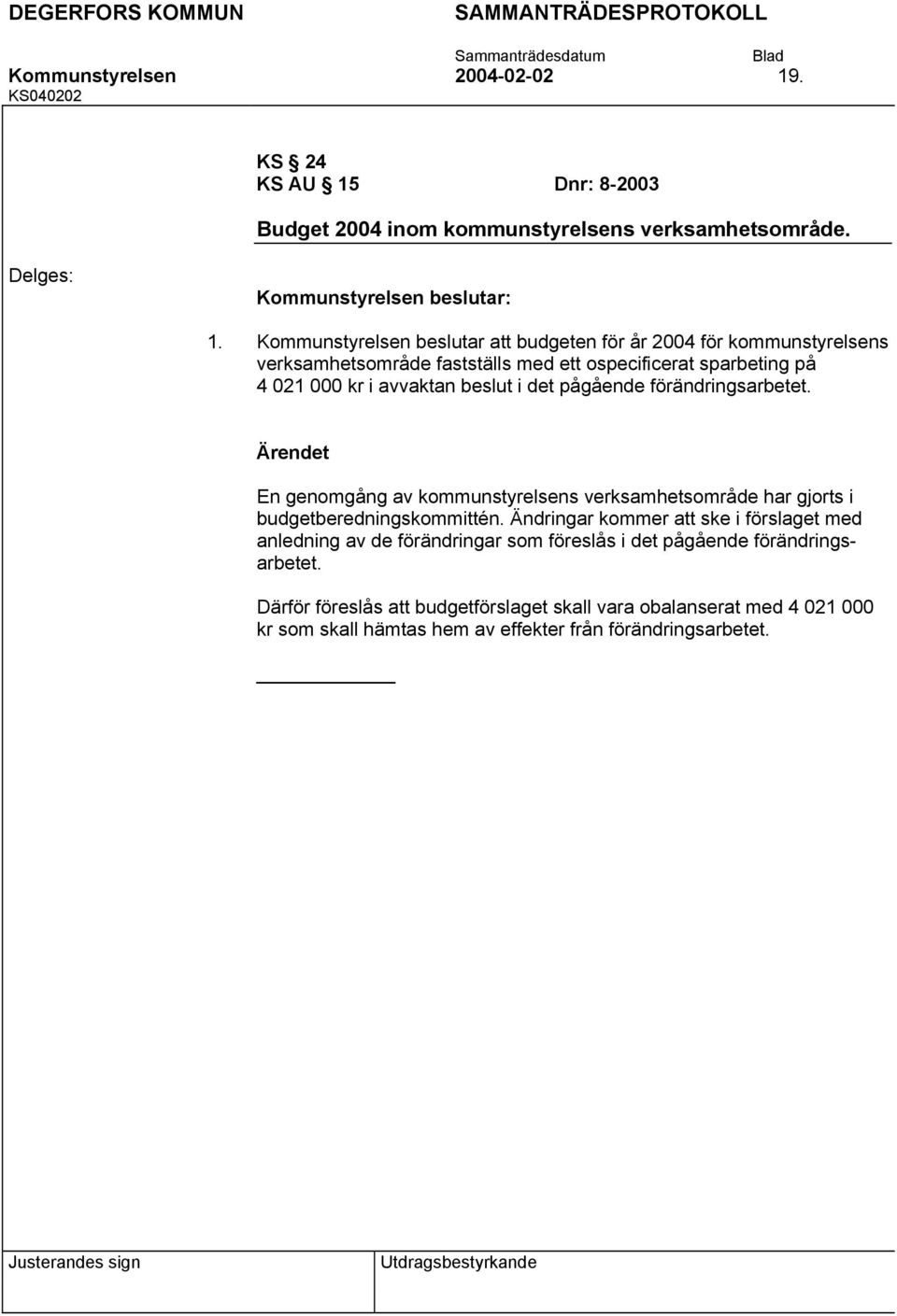 beslut i det pågående förändringsarbetet. En genomgång av kommunstyrelsens verksamhetsområde har gjorts i budgetberedningskommittén.