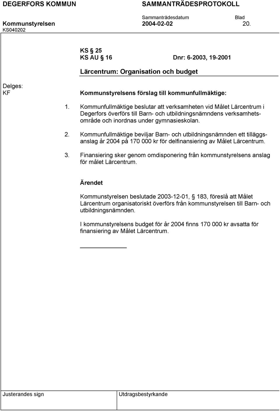 Kommunfullmäktige beviljar Barn- och utbildningsnämnden ett tilläggsanslag år 2004 på 170 000 kr för delfinansiering av Målet Lärcentrum.