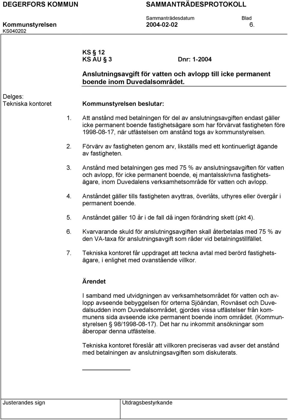 kommunstyrelsen. Förvärv av fastigheten genom arv, likställs med ett kontinuerligt ägande av fastigheten.