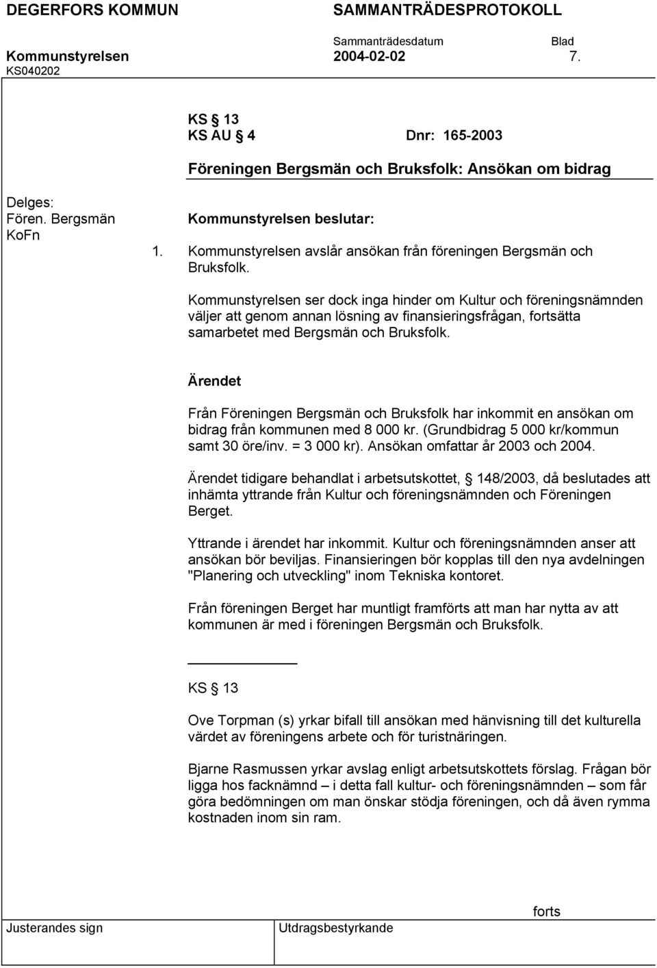 Kommunstyrelsen ser dock inga hinder om Kultur och föreningsnämnden väljer att genom annan lösning av finansieringsfrågan, fortsätta samarbetet med Bergsmän och Bruksfolk.