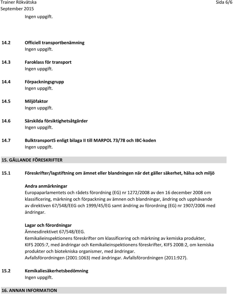 1 Föreskrifter/lagstiftning om ämnet eller blandningen när det gäller säkerhet, hälsa och miljö Andra anmärkningar Europaparlamentets och rådets förordning (EG) nr 1272/2008 av den 16 december 2008