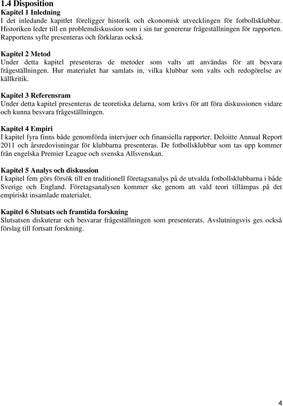 Kapitel 2 Metod Under detta kapitel presenteras de metoder som valts att användas för att besvara frågeställningen.