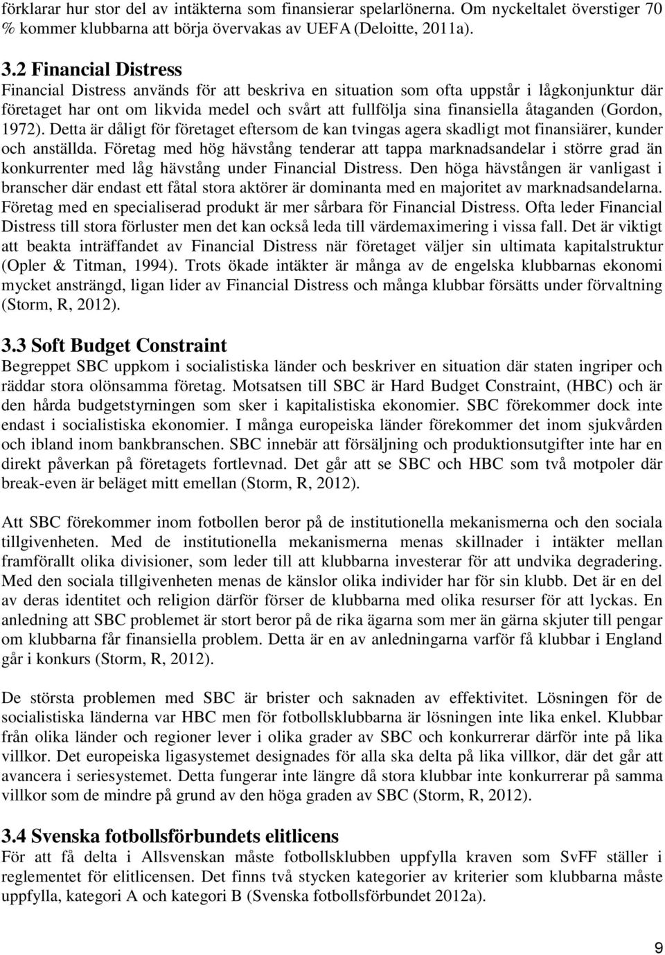 åtaganden (Gordon, 1972). Detta är dåligt för företaget eftersom de kan tvingas agera skadligt mot finansiärer, kunder och anställda.