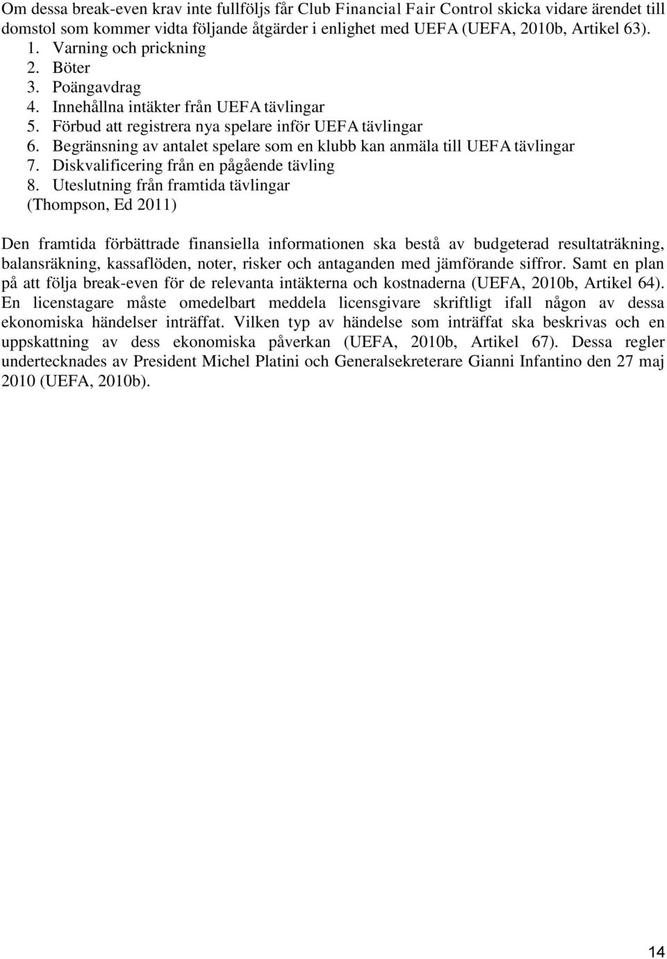 Begränsning av antalet spelare som en klubb kan anmäla till UEFA tävlingar 7. Diskvalificering från en pågående tävling 8.