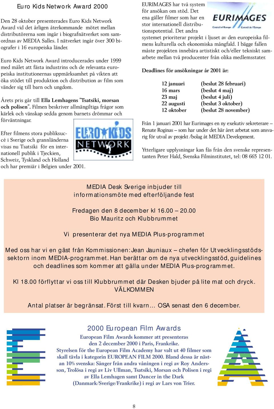 Euro Kids Network Award introducerades under 1999 med målet att fästa industrins och de relevanta europeiska institutionernas uppmärksamhet på vikten att öka stödet till produktion och distribution