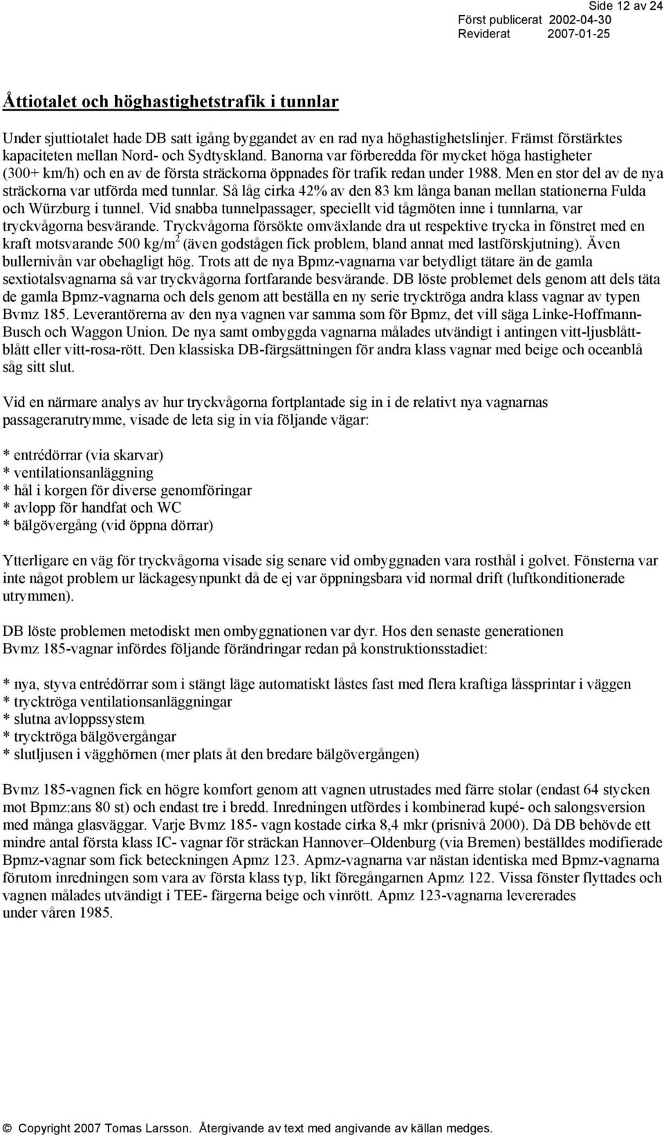 Men en stor del av de nya sträckorna var utförda med tunnlar. Så låg cirka 42% av den 83 km långa banan mellan stationerna Fulda och Würzburg i tunnel.