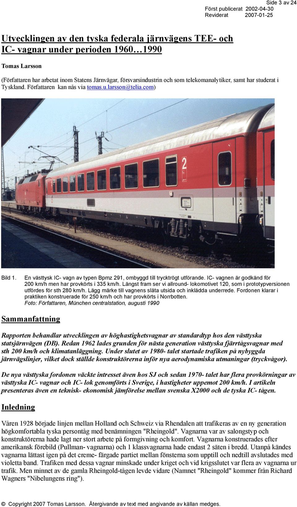 IC- vagnen är godkänd för 200 km/h men har provkörts i 335 km/h. Längst fram ser vi allround- lokomotivet 120, som i prototypversionen utfördes för sth 280 km/h.