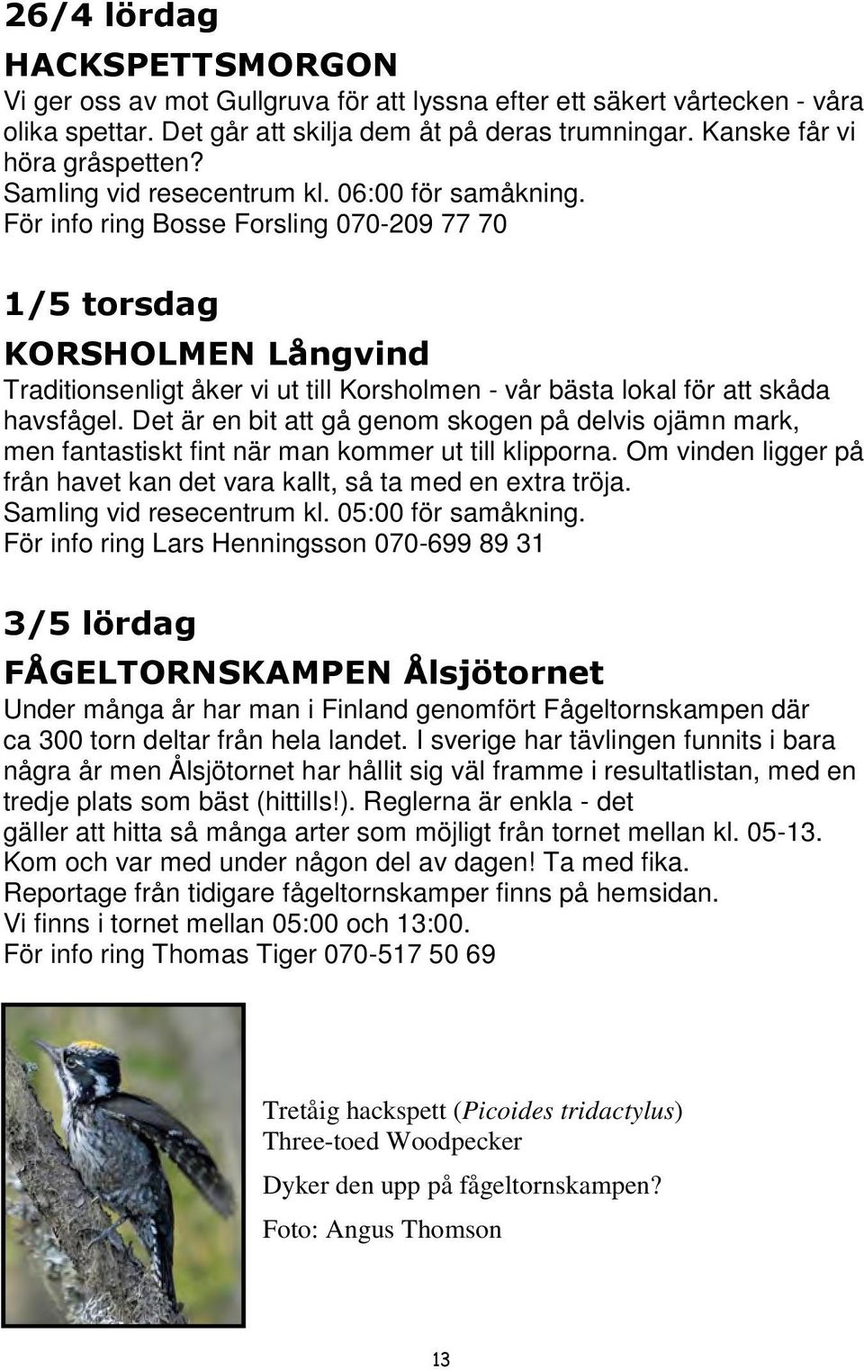 För info ring Bosse Forsling 070-209 77 70 1/5 torsdag KORSHOLMEN Långvind Traditionsenligt åker vi ut till Korsholmen - vår bästa lokal för att skåda havsfågel.