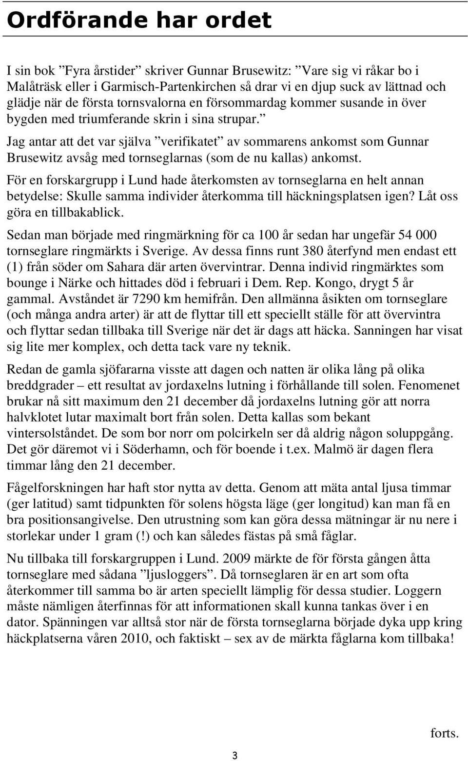 Jag antar att det var själva verifikatet av sommarens ankomst som Gunnar Brusewitz avsåg med tornseglarnas (som de nu kallas) ankomst.