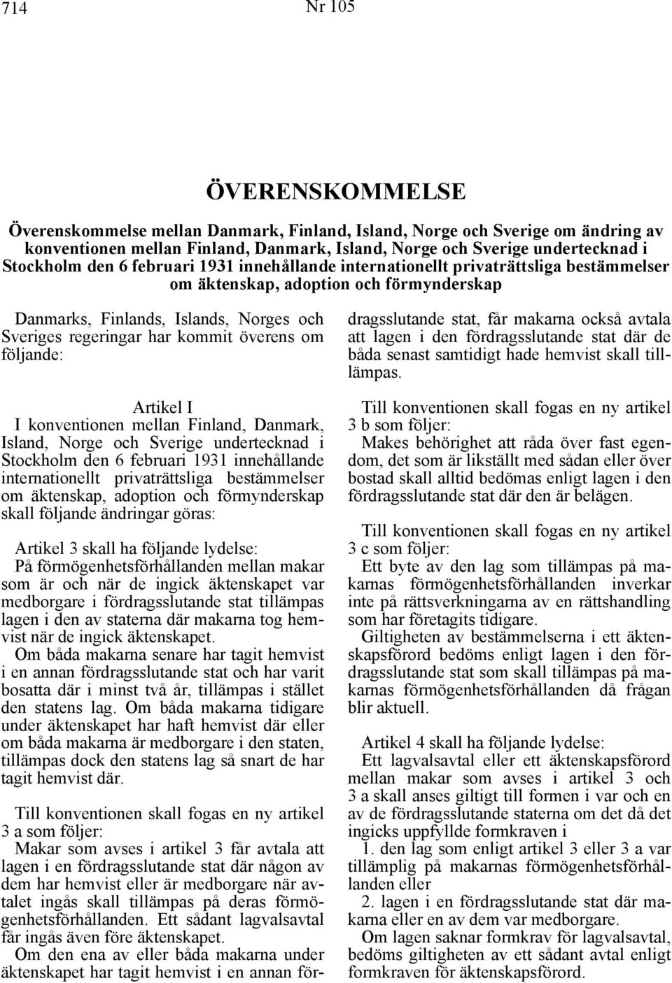 mellan Finland, Danmark, Island, Norge och Sverige undertecknad i Stockholm den 6 februari 1931 innehållande internationellt privaträttsliga bestämmelser skall följande ändringar göras: Artikel 3