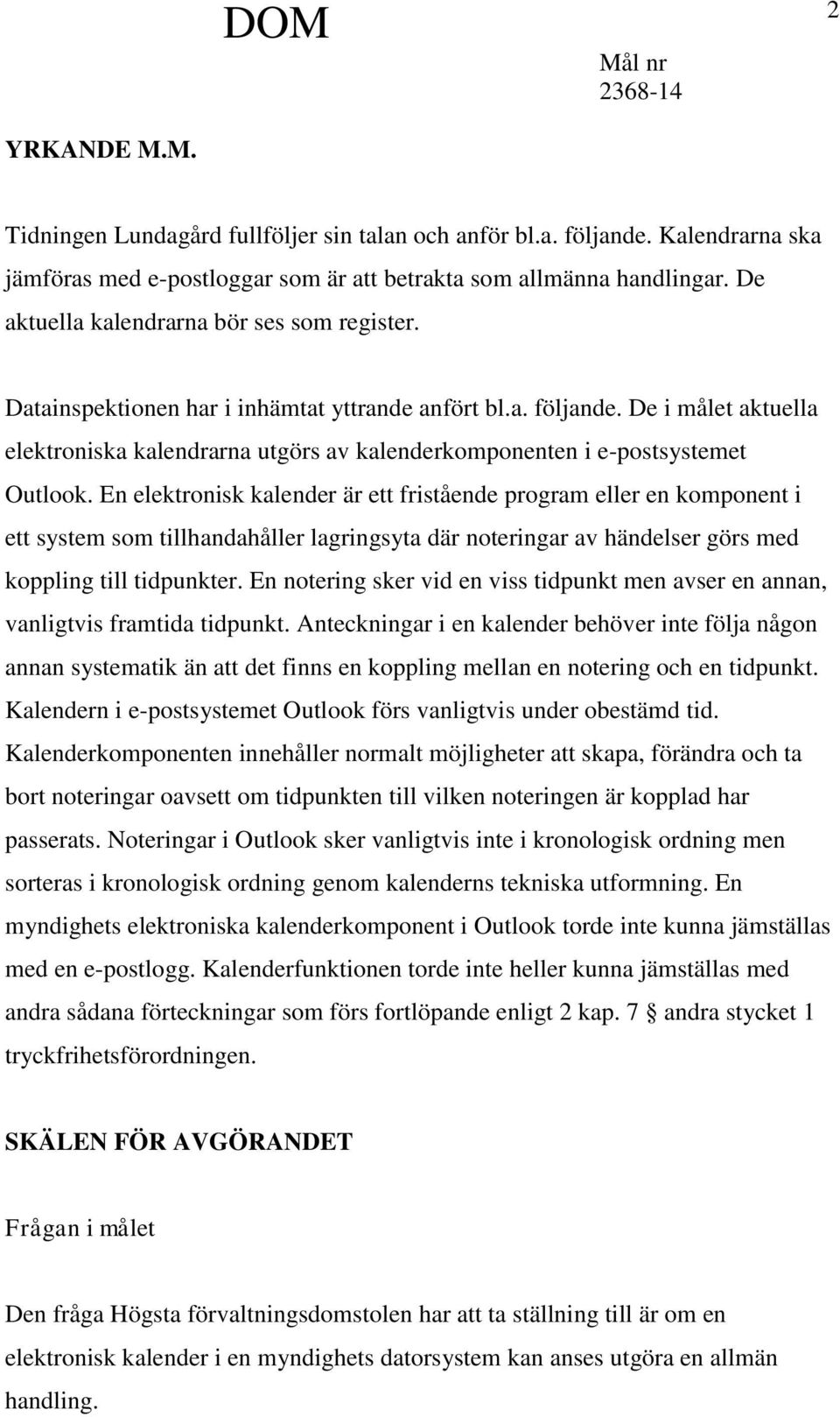 De i målet aktuella elektroniska kalendrarna utgörs av kalenderkomponenten i e-postsystemet Outlook.