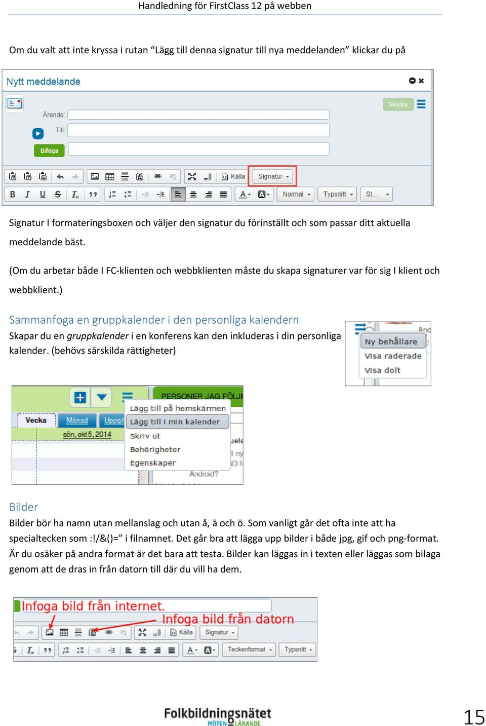 ) Sammanfoga en gruppkalender i den personliga kalendern Skapar du en gruppkalender i en konferens kan den inkluderas i din personliga kalender.