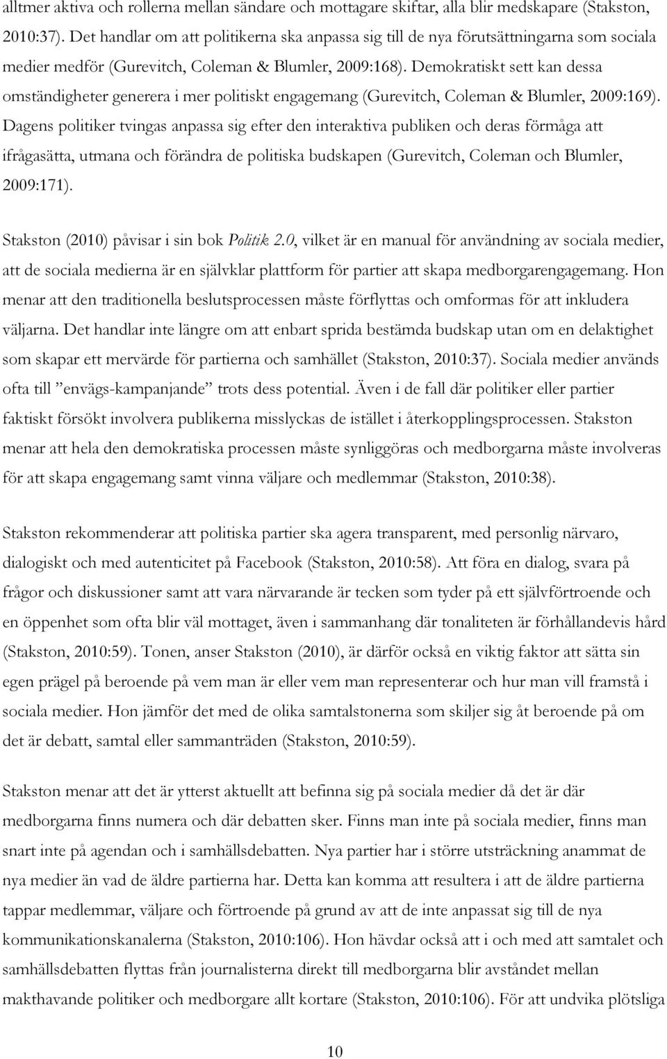 Demokratiskt sett kan dessa omständigheter generera i mer politiskt engagemang (Gurevitch, Coleman & Blumler, 2009:169).