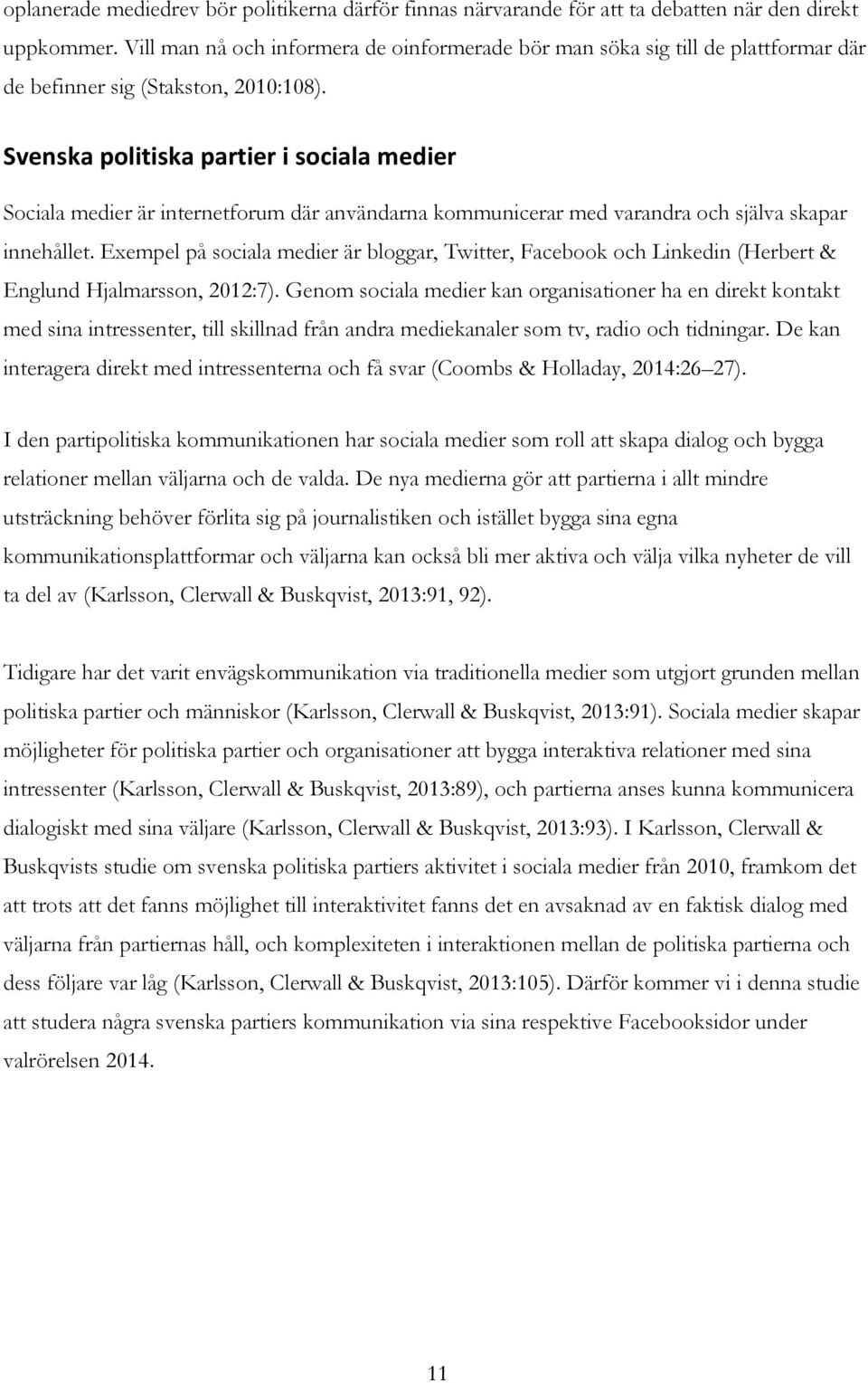 Svenska politiska partier i sociala medier Sociala medier är internetforum där användarna kommunicerar med varandra och själva skapar innehållet.