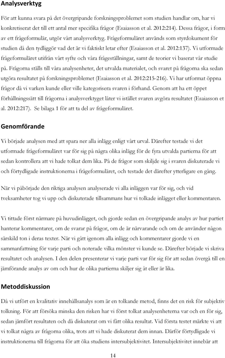 2012:137). Vi utformade frågeformuläret utifrån vårt syfte och våra frågeställningar, samt de teorier vi baserat vår studie på.