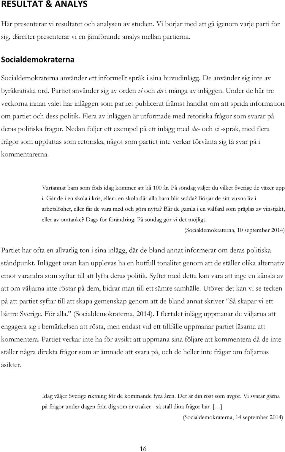 Under de här tre veckorna innan valet har inläggen som partiet publicerat främst handlat om att sprida information om partiet och dess politik.