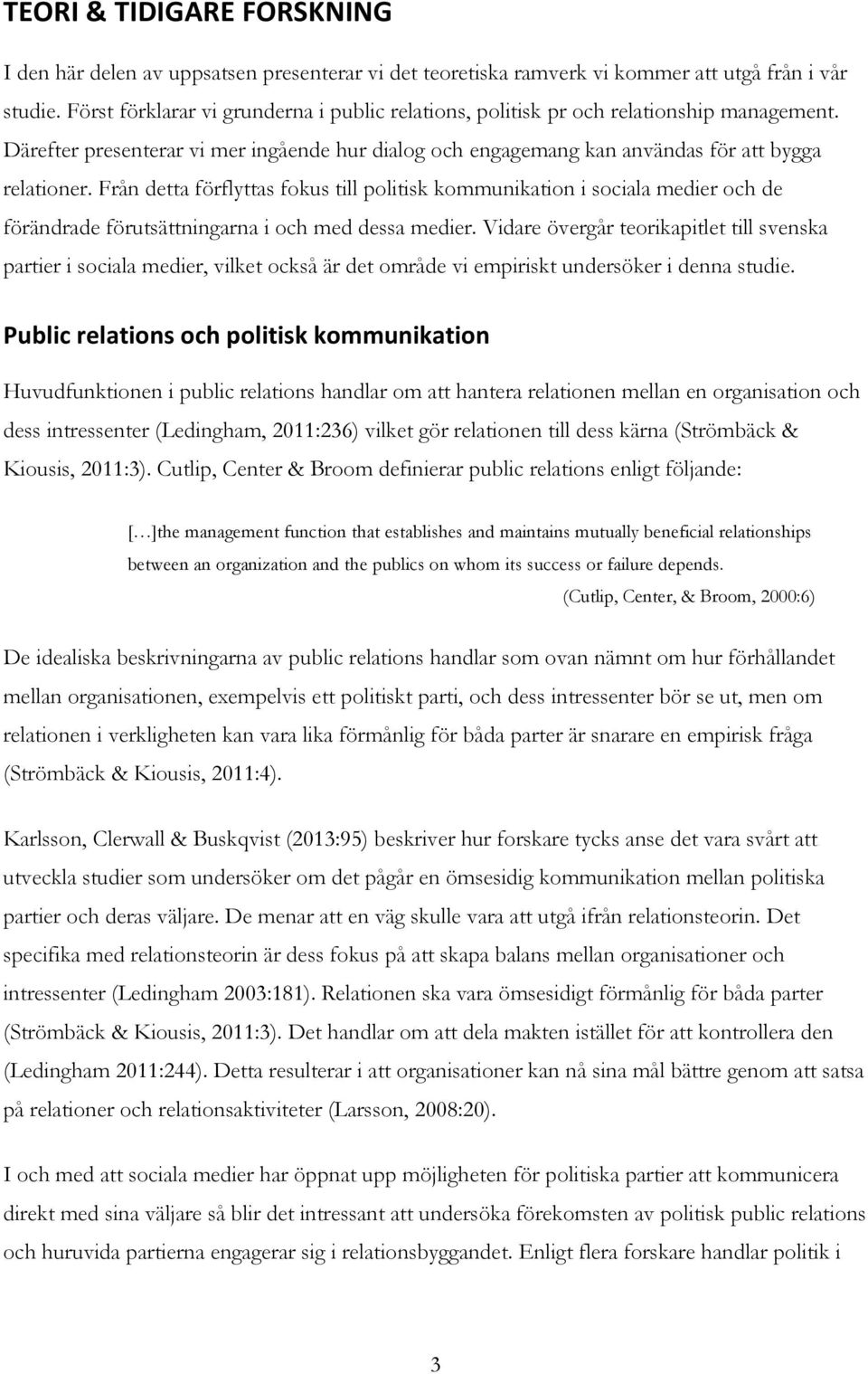 Från detta förflyttas fokus till politisk kommunikation i sociala medier och de förändrade förutsättningarna i och med dessa medier.