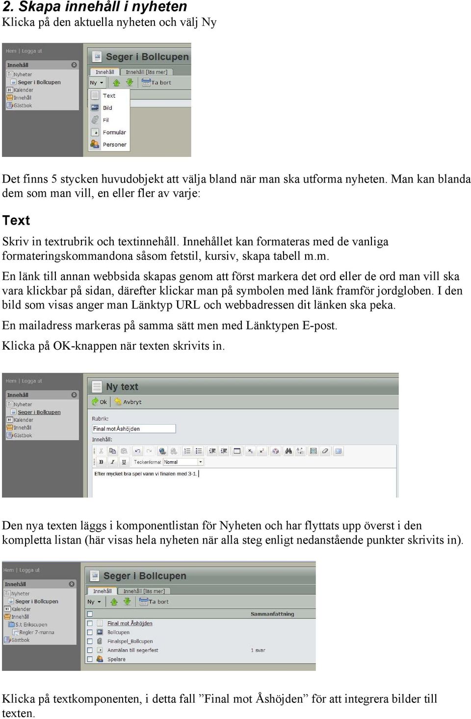 Innehållet kan formateras med de vanliga formateringskommandona såsom fetstil, kursiv, skapa tabell m.m. En länk till annan webbsida skapas genom att först markera det ord eller de ord man vill ska vara klickbar på sidan, därefter klickar man på symbolen med länk framför jordgloben.