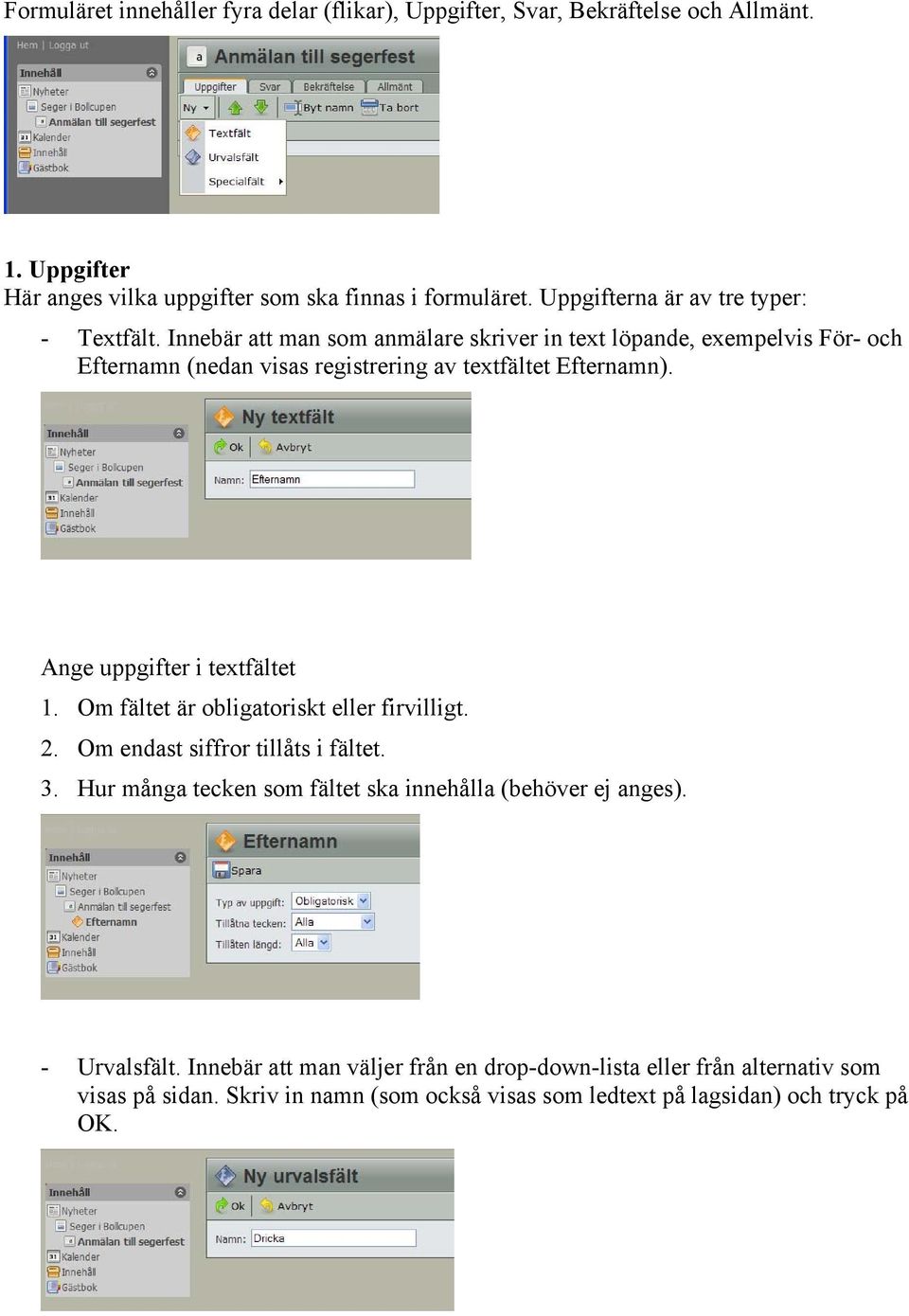 Innebär att man som anmälare skriver in text löpande, exempelvis För- och Efternamn (nedan visas registrering av textfältet Efternamn). Ange uppgifter i textfältet 1.