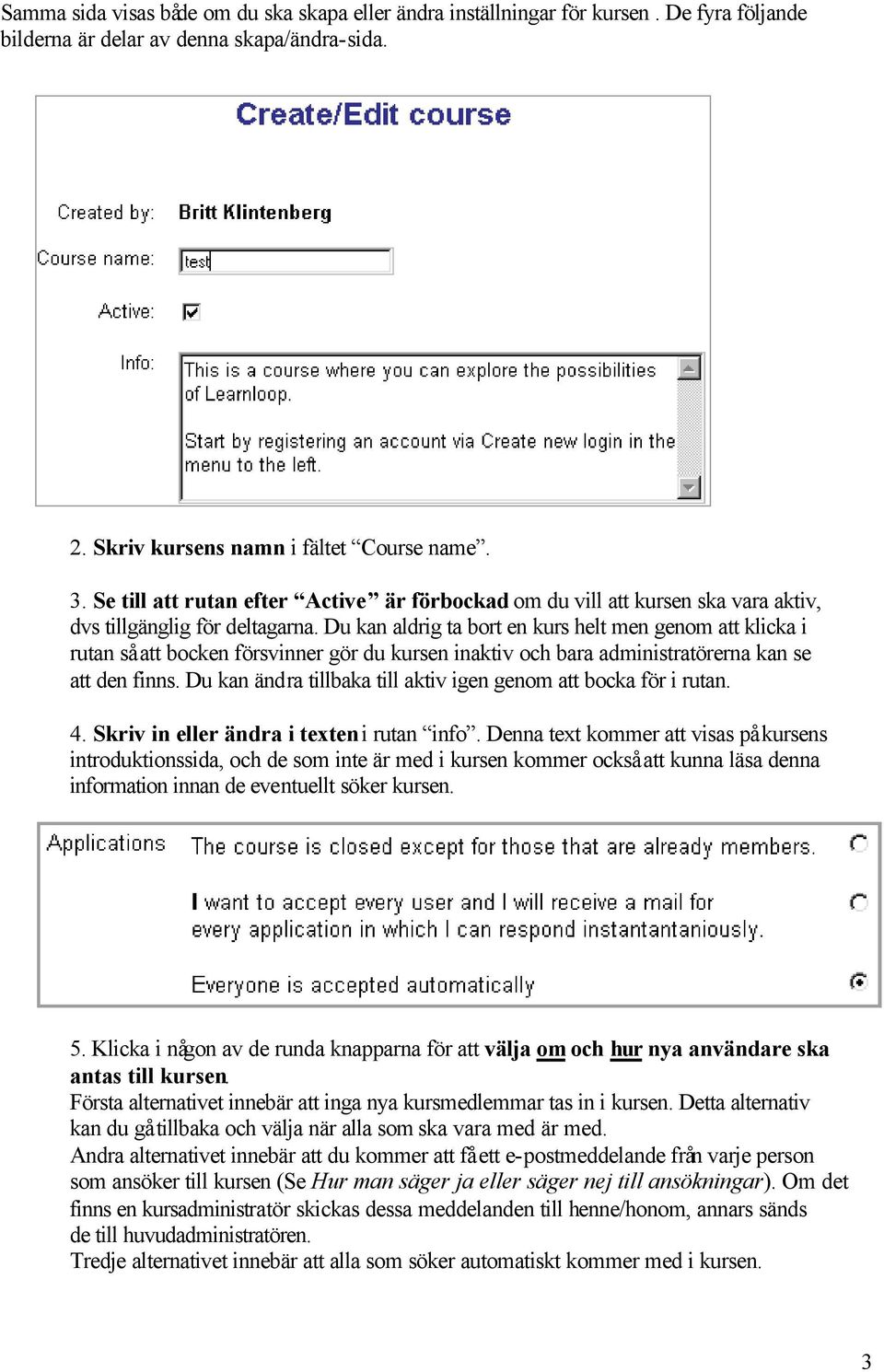 Du kan aldrig ta bort en kurs helt men genom att klicka i rutan så att bocken försvinner gör du kursen inaktiv och bara administratörerna kan se att den finns.