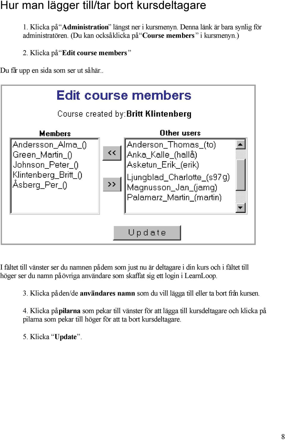 . I fältet till vänster ser du namnen på dem som just nu är deltagare i din kurs och i fältet till höger ser du namn på övriga användare som skaffat sig ett login i LearnLoop.