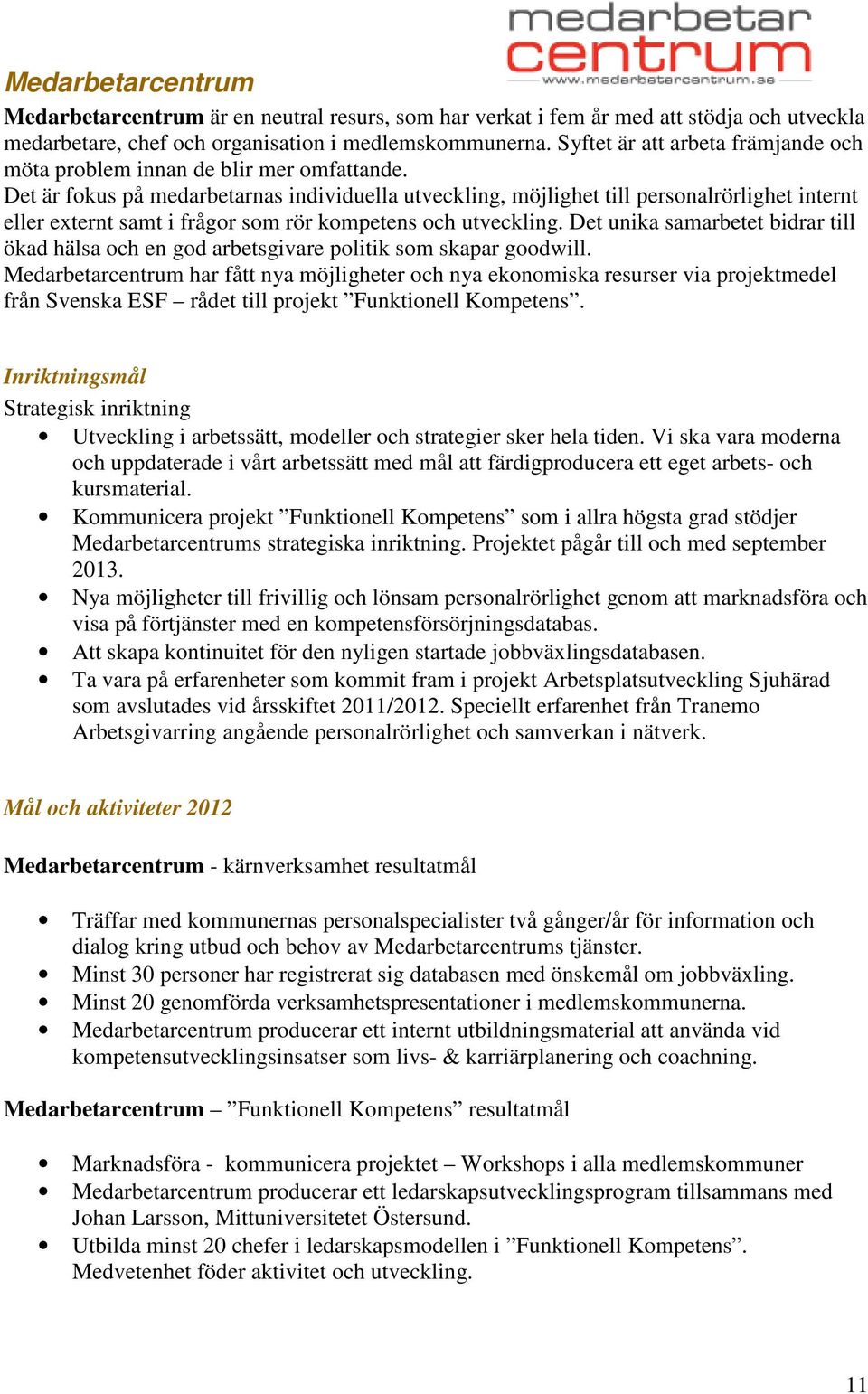 Det är fokus på medarbetarnas individuella utveckling, möjlighet till personalrörlighet internt eller externt samt i frågor som rör kompetens och utveckling.